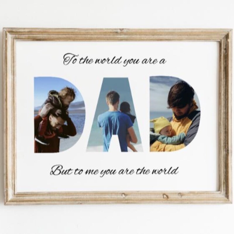 Framed print reading To the world you are a Dad, but to me you are the world, with family photographs set inside the letters D A D